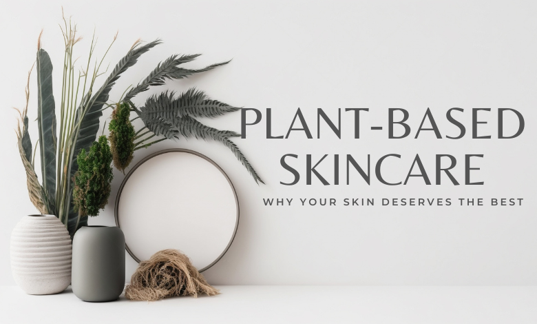 Benefits of Plant-Based Skincare